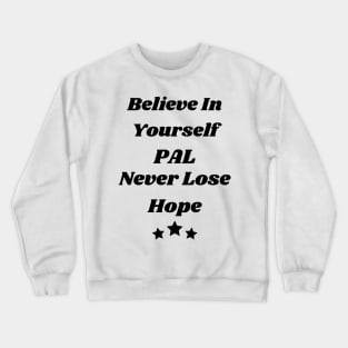 Believe in yourself Pal, never lose hope Crewneck Sweatshirt